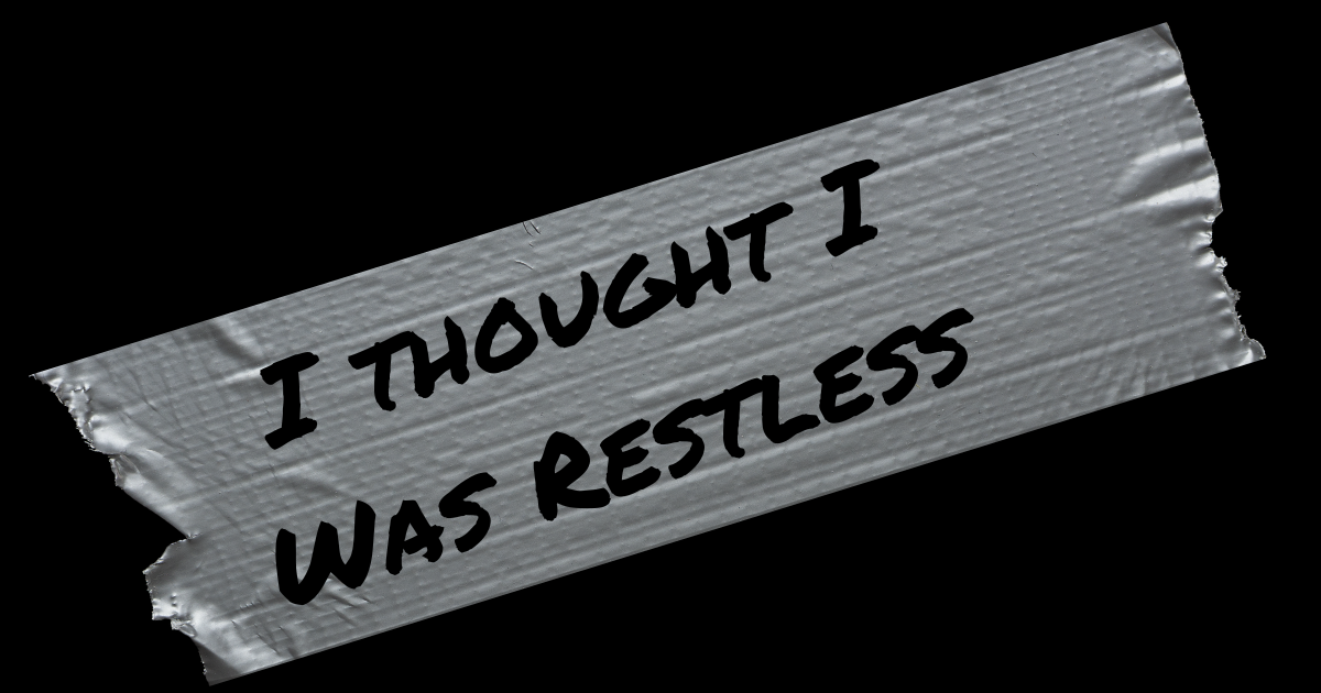 I thought I was restless